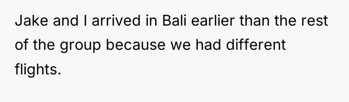 Jake and I arrived in Bali earlier than the rest...