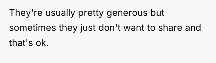 They're usually pretty generous but sometimes they just don't want...