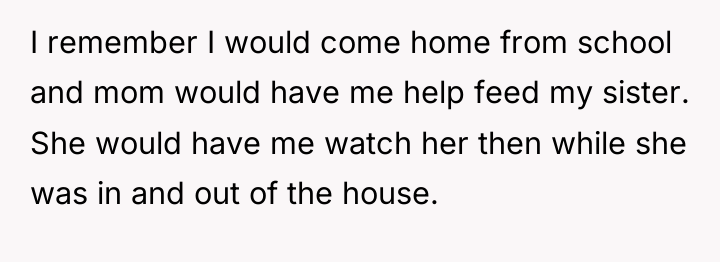 I remember I would come home from school and mom...