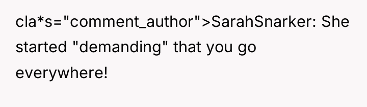 cla*s="comment_author">SarahSnarker: She started "demanding" that you go everywhere!