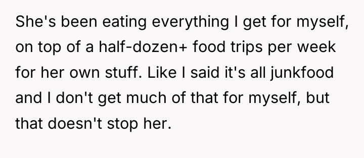 She's been eating everything I get for myself, on top...