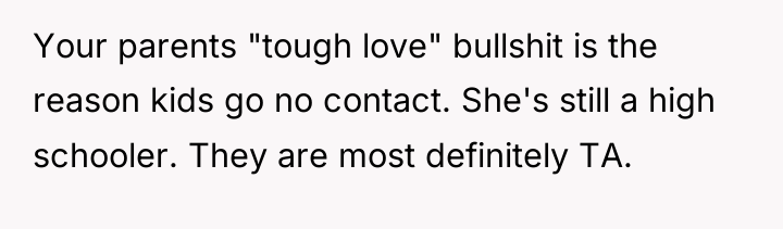 Your parents "tough love" bullshit is the reason kids go...