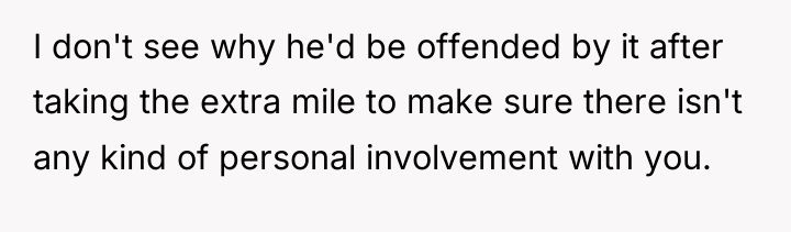 I don't see why he'd be offended by it after...
