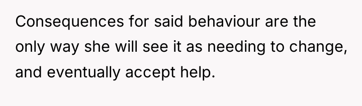 Consequences for said behaviour are the only way she will...
