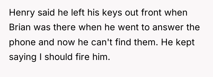 Henry said he left his keys out front when Brian...