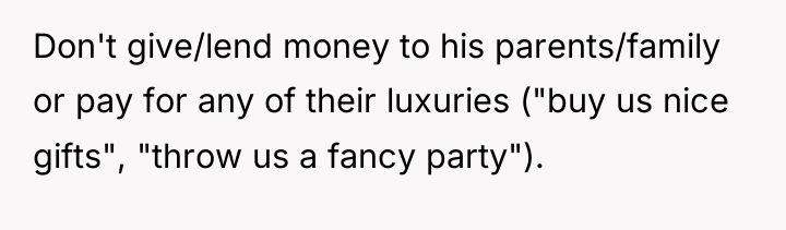 Don't give/lend money to his parents/family or pay for any...