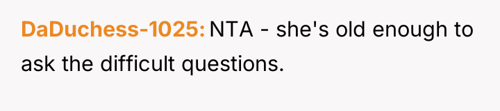 DaDuchess-1025 NTA - she's old enough to ask the difficult...