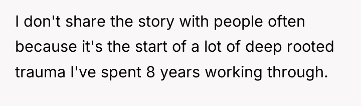 I don't share the story with people often because it's...