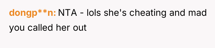 dongp**n NTA - lols she's cheating and mad you called...