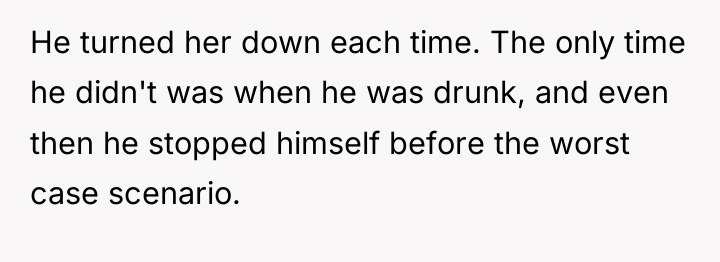 He turned her down each time. The only time he...