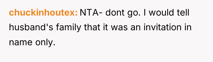 chuckinhoutex NTA- dont go. I would tell husband's family that...