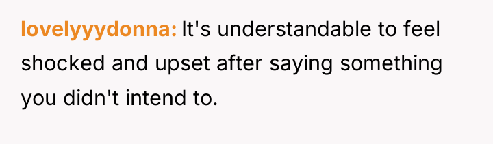 lovelyyydonna It's understandable to feel shocked and upset after saying...