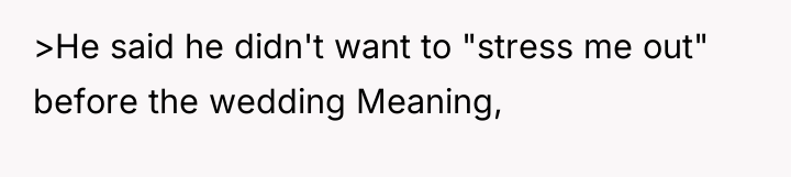 >He said he didn't want to "stress me out" before...