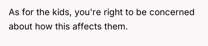 As for the kids, you're right to be concerned about...
