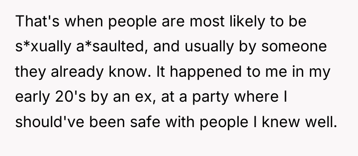 That's when people are most likely to be s*xually a*saulted,...