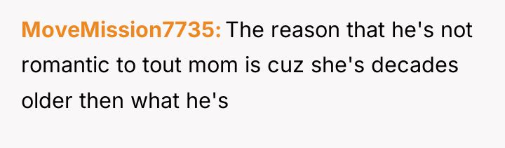 MoveMission7735 The reason that he's not romantic to tout mom...