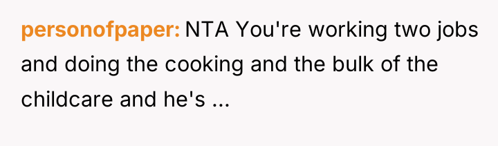 personofpaper NTA You're working two jobs and doing the cooking...