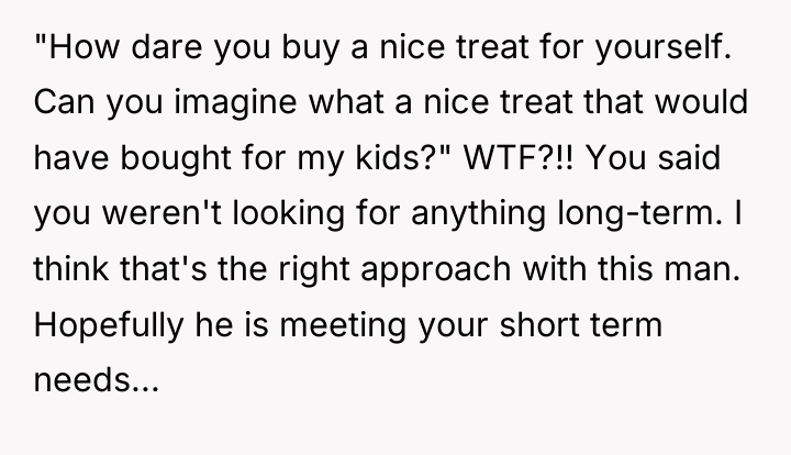 "How dare you buy a nice treat for yourself. Can...