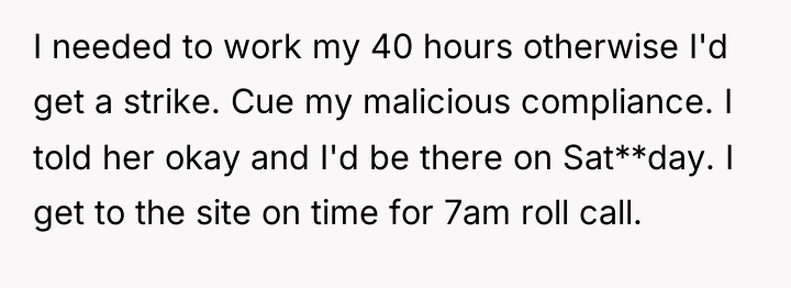I needed to work my 40 hours otherwise I'd get...