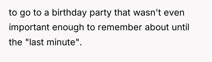 to go to a birthday party that wasn't even important...