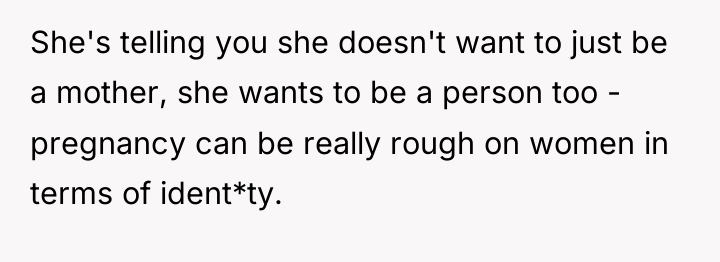 She's telling you she doesn't want to just be a...