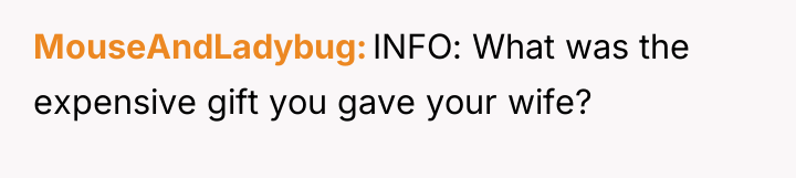 MouseAndLadybug INFO: What was the expensive gift you gave your...