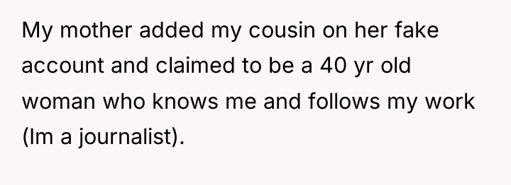 My mother added my cousin on her fake account and...