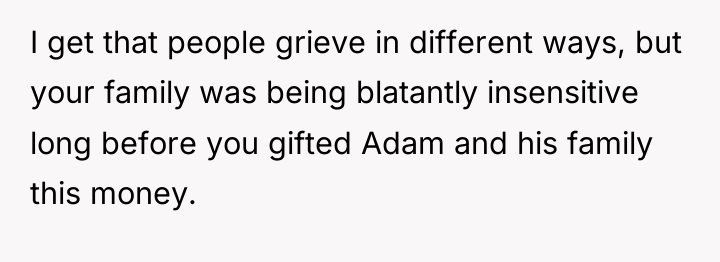 I get that people grieve in different ways, but your...