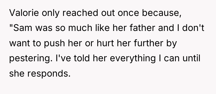 Valorie only reached out once because, "Sam was so much...