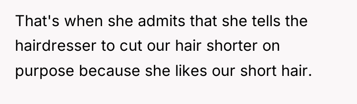 That's when she admits that she tells the hairdresser to...