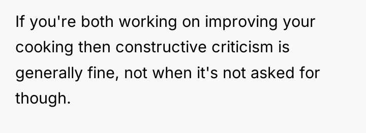 If you're both working on improving your cooking then constructive...