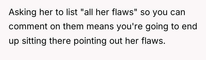 Asking her to list "all her flaws" so you can...