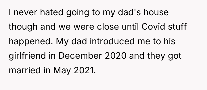 I never hated going to my dad's house though and...
