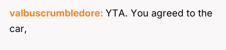 valbuscrumbledore YTA. You agreed to the car,