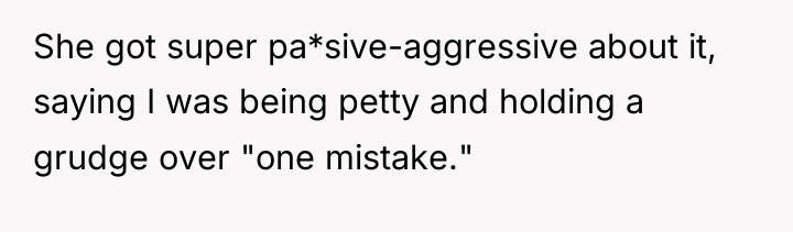 She got super pa*sive-aggressive about it, saying I was being...