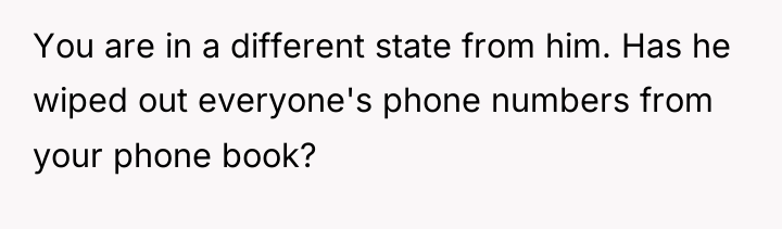 You are in a different state from him. Has he...