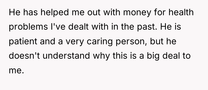 He has helped me out with money for health problems...