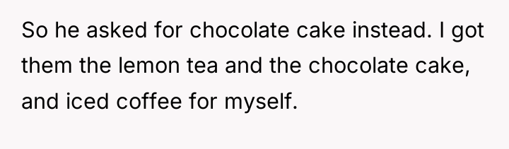 So he asked for chocolate cake instead. I got them...