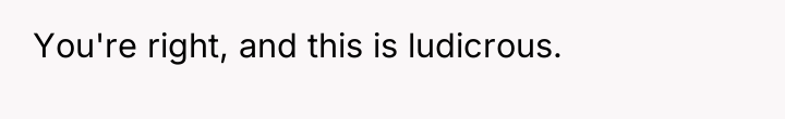 You're right, and this is ludicrous.