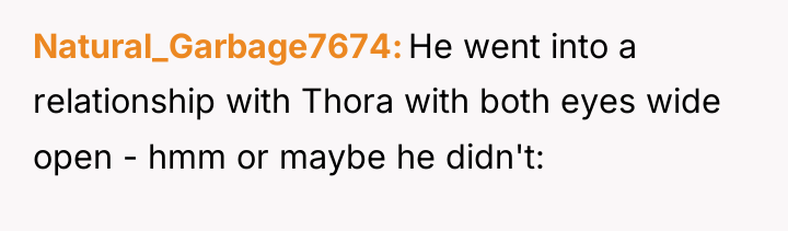 Natural_Garbage7674 He went into a relationship with Thora with both...