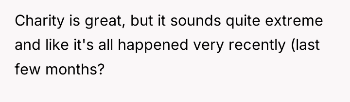Charity is great, but it sounds quite extreme and like...