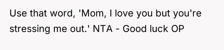 Use that word, 'Mom, I love you but you're stressing...