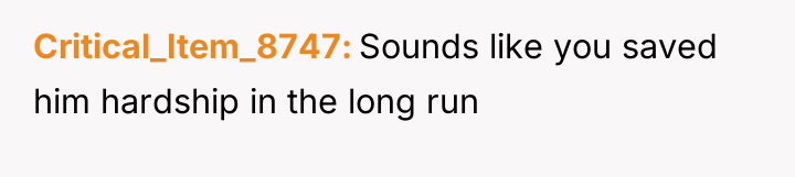 Critical_Item_8747 Sounds like you saved him hardship in the long...