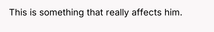 This is something that really affects him.