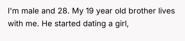 I'm male and 28. My 19 year old brother lives...