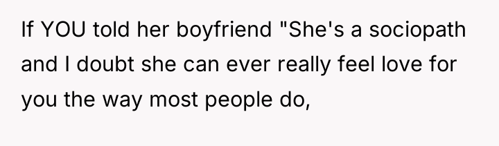 If YOU told her boyfriend "She's a sociopath and I...