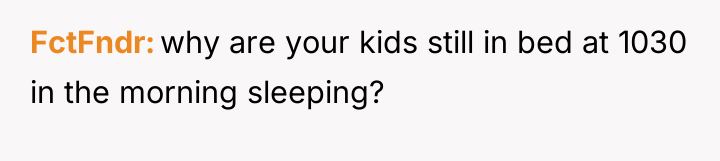 FctFndr why are your kids still in bed at 1030...