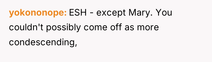 yokononope ESH - except Mary. You couldn't possibly come off...