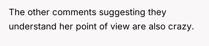 The other comments suggesting they understand her point of view...