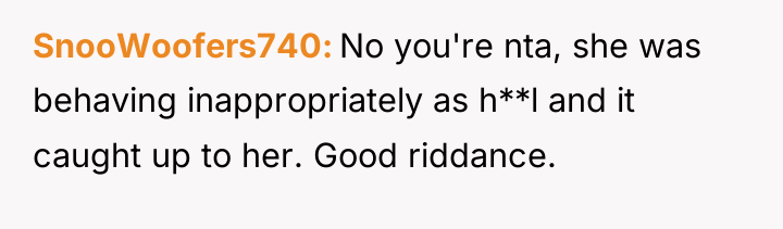 SnooWoofers740 No you're nta, she was behaving inappropriately as h**l...
